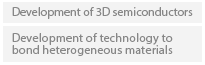 Development of 3D semiconductors, Development of technology to bond heterogeneous materials